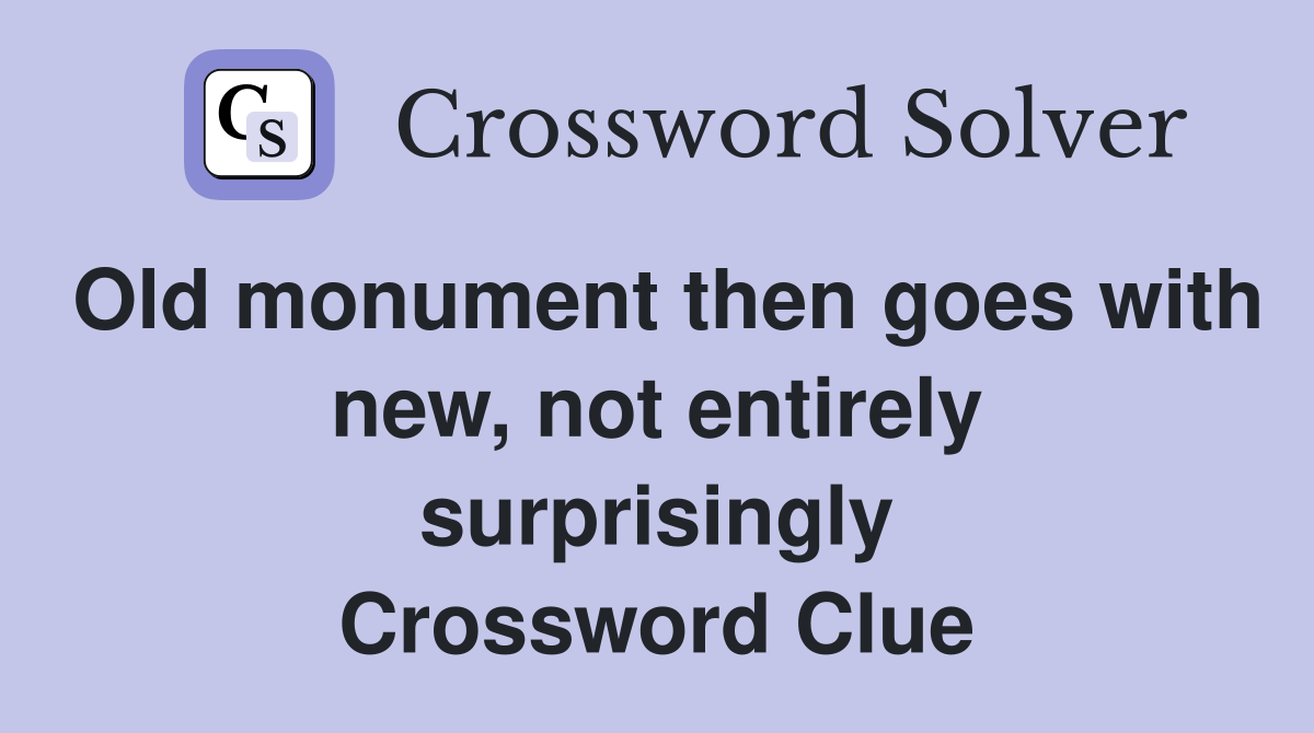 Old monument then goes with new, not entirely surprisingly Crossword